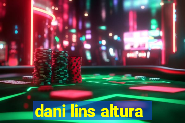 dani lins altura